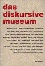 Das diskursive Museum [diese Publikation erscheint anlässlich des MAK-Symposiums "Das Diskursive Museum", MAK-Ausstellungshallen, März - Mai 2001]