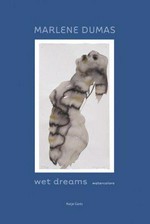 Marlene Dumas: wet dreams: watercolors : [this catalogue is published on the occasion of the exhibition: Marlene Dumas wet dreams, watercolors at the Städtische Galerie Ravensburg, September 28 - December 14, 2003]