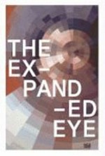 The expanded eye: sehen - entgrenzt und verflüssigt : [diese Publikation erscheint anlässlich der Ausstellung "The expanded eye : Sehen - entgrenzt und verflüssigt", Kunsthaus Zürich, 16. Juni bis 3. September 2006]