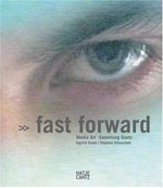 Fast forward: media art Sammlung Goetz : [dieser Katalog wurde anlässlich der Ausstellung "Fast forward : Media art Sammlung Goetz" im ZKM, Karlsruhe, 11.10.2003 - 29.02.2004, herausgegeben]