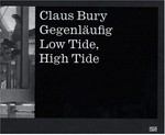 Claus Bury: Gegenläufig [diese Publikation erscheint anlässlich der Ausstellung "Claus Bury: Gegenläufig", Deutsches Architekturmuseum, Frankfurt am Main, 23. Februar - 22. April 2007] = Claus Bury: Low tide, high tide