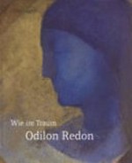 Wie im Traum - Odilon Redon [diese Publikation erscheint anlässlich der Ausstellung "Odilon Redon", Schirn Kunsthalle, Frankfurt, 28. Januar bis 29. April 2007]