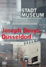 Joseph Beuys, Düsseldorf [diese Publikation erscheint anlässlich der Ausstellung "Joseph Beuys, Düsseldorf", Stadtmuseum Landeshauptstadt Düsseldorf in Kooperation mit dem Landesarchiv Nordrhein-Westfalen, Hauptstaatsarchiv Düsseldorf, 29. September bis 30. Dezember 2007]