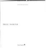 True North [diese Publikation erscheint anlässlich der Ausstellung "True North" ... Deutsche Guggenheim, Berlin, 2. Februar - 13. April 2008]