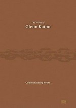 The work of Glenn Kaino: communicating rooks : [this catalogue is published on the occasion of the exhibition "Transformer: The art of Glenn Kaino", organized by Thomas Sokolowski for the Andy Warhol Museum, Pittsburgh, 3 May - 31 August 2008]