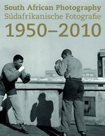 Südafrikanische Fotografie 1950 - 2010 [diese Publikation erscheint anlässlich der Ausstellung "Südafrikanische Fotografie 1950 - 2010"] = South African photgraphy 1950 - 2010