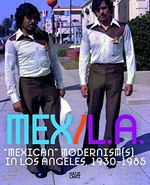 MEX/L.A. "Mexican" modernism(s) in Los Angeles, 1930 - 1985 : [this catalogue is published in conjunction with the exhibition "MEX/ L.A.: "Mexican" modernism(s) in Los Angeles, 1930 - 1985", Museum of Latin American Art, Long Beach, California, September 18, 2011 - January 29, 2012]