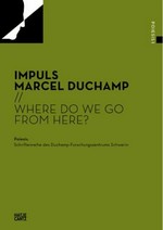 Impuls Marcel Duchamp: where do we go from here? : [der vorliegende Band versammelt die Beiträge des Schweriner Symposiums vom Januar 2009 zur Verabschiedung der Direktorin Prof. Dr. Kornelia von Berswordt-Wallrabe]