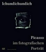 Ichundichundich: Picasso im Fotoporträt : [diese Publikation erscheint anlässlich der Ausstellung "Ichundichundich. Picasso im Fotoportät", Museum Ludwig, Köln, 24. September 2011 - 15. Januar 2012, Museo Picasso Málaga, 5. März - 10. Juni 2012]