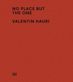 No place but the one - Valentin Hauri [Ausstellung: Museum zu Allerheiligen, Schaffhausen, 18. November 2012 - 27. Januar 2013]