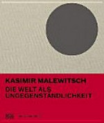 Kasimir Malewitsch - Die Welt als Ungegenständlichkeit [diese Publikation erscheint anlässlich der Ausstellung "Kasimir Malewitsch - Die Welt als Ungegenständlichkeit", Kunstmuseum Basel, 1. März - 22. Juni 2014]