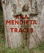 Ana Mendieta - Traces [dieser Katalog erscheint anlässlich der Ausstellung "Ana Mendieta, traces", Hayward Gallery, London, 24. September - 15. Dezember 2013, Museum der Moderne Salzburg, 29. März - 6. Juli 2014]