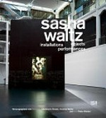 Sasha Waltz: Objekte, Installationen, Performances : ["Sasha Waltz: Installationen, Objekte, Performances", 28. September 2013 - 2. Februar 2014, ZKM, Zentrum für Kunst und Medientechnologie Karlsruhe]
