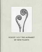 The alphabet of new plants: photographische Pflanzenbilder von Robert Voit