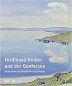 Ferdinand Hodler und der Genfersee: Meisterwerke aus Schweizer Privatsammlungen