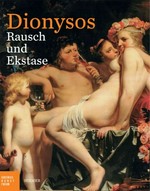 Dionysos - Rausch und Ekstase: Bucerius Kunst Forum, Hamburg, 3. Oktober 2013 bis 12. Januar 2014, Staatliche Kunstsammlungen Dresden, 6. Februar bis 10. Juni 2014