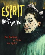 Esprit Montmartre: die Bohème in Paris um 1900 : [diese Publikation erscheint anlässlich der Ausstellung "Esprit Montmartre, die Bohème in Paris um 1900", Schirn Kunsthalle Frankfurt, 7. Februar - 1. Juni 2014]
