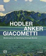 Hodler, Anker, Giacometti: Meisterwerke der Sammlung Christoph Blocher : [Museum Oskar Reinhart, Winterthur, 11. Oktober 2015 - 31. Januar 2016]