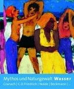 Mythos und Naturgewalt Wasser: Cranach, C. D. Friedrich, Nolde, Beckmann ... : [Kunsthalle der Hypo-Kulturstiftung, München, 3. Juni bis 21. August 2005]