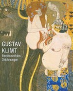 Gustav Klimt: Beethovenfries, Zeichnungen : [diese Publikation erscheint anlässlich der Ausstellung "Gustav Klimt - Beethovenfries, Zeichnungen", Stadthalle Balingen, 10. Juli - 26. September 2010]
