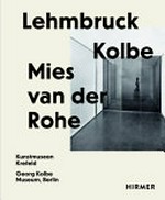 Lehmbruck - Kolbe - Mies van der Rohe, künstliche Biotope = Lehmbruck - Kolbe - Mies van der Rohe, artificial biotopes