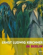 Ernst Ludwig Kirchner in Berlin [Brücke-Museum, 13. Dezember 2008 bis 15. März 2009]