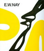 E. W. Nay - Bilder der 1960er Jahre [diese Publikation erscheint anlässlich der Ausstellung "E. W. Nay - Bilder der 1960er Jahre", Schirn Kunsthalle Frankfurt, 22. Januar - 26. April 2009, Haus am Waldsee, Berlin, 8. Mai - 9. August 2009]