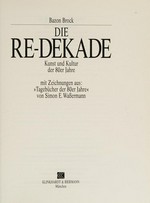 Die Re-Dekade: Kunst und Kultur der 80er Jahre : mit Zeichnungen aus "Tagebücher der 80er Jahre von Simon E. Wassermann"