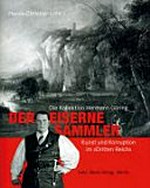 Der eiserne Sammler: die Kollektion Hermann Göring : Kunst und Korruption im "Dritten Reich"
