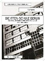 Die Itten-Schule Berlin: Geschichte und Dokumente einer privaten Kunstschule neben dem Bauhaus