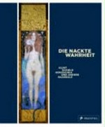 Die nackte Wahrheit: Klimt, Schiele, Kokoschka und andere Skandale : [Schirn Kunsthalle Frankfurt, 28. Januar bis 24. April 2005, Leopold Museum, Wien, 13. Mai bis 22. August 2005]
