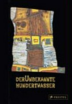 Der unbekannte Hundertwasser [dieses Buch erscheint anlässlich der Ausstellung "Der unbekannte Hundertwasser", KunstHaus Wien, 20.11.2008 bis 15.3.2009] = The yet unknown Hundertwasser
