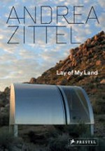 Andrea Zittel: lay of my land : [this catalogue accompanies the exhibition "Lay of my land" by Andrea Zittel at Magasin 3 Stockholm Konsthall, September 9 - December 11, 2011]