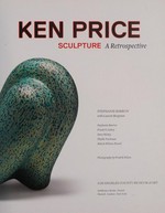 Ken Price - Sculpture: a retrospective : [exhibition itinerary: Los Angeles County Museum of Art, September 16, 2012 - January 6, 2013, Nasher Sculpture Center, February 9 - May 12, 2013, Metropolitan Museum of Art, June 18 - September 22, 2013]