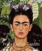Frida Kahlo's garden: this book accompanies the exhibition "Frida Kahlo: art, garden, life", at the New York Botanical Garden : [May 16 - November 1, 2015]