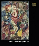 Berlin Metropolis: 1918 - 1933 [this catalogue has been published in conjunction with the exhibition "Berlin Metropolis: 1918 - 1933", Neue Galerie New York, October 1, 2015 - January 4, 2016]