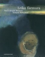 Leiko Ikemura - Nach neuen Meeren = Leiko Ikemura - Toward new seas