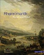 Rheinromantik: Kunst und Natur : [dieser Katalog erscheint zur Ausstellung "Rheinromantik, Kunst und Natur", Museum Wiesbaden, 22. März bis 28. Juli 2013]