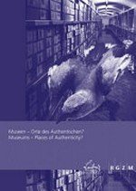 Museen - Orte des Authentischen? Beiträge internationaler Fachtagungen des Leibniz-Forschungsverbundes Historische Authentizität in Mainz und Cambridge = Museums - Places of authenticity?