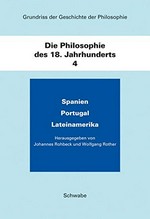 Grundriss der Geschichte der Philosophie: Band 4 Die Philosophie des 18. Jahrhundert Spanien, Portugal, Lateinamerika / hrsg. von Johannes Rohbeck ... [et al.]