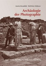 Archäologie der Photographie: Bilder aus der Photothek der Antikensammlung Berlin