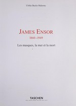 James Ensor: 1860 - 1949 : les masques, la mer et la mort