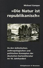 "Die Natur ist republikanisch" zu den ästhetischen, anthropologischen und politischen Konzepten der deutschen Gartenliteratur im 18. Jahrhundert