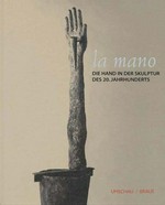 La mano: die Hand in der Skulptur des 20. Jahrhunderts : [Städtische Museen Heilbronn, 21. Mai - 29. August 1999]