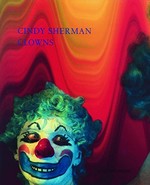 Clowns [dieses Buch erscheint anlässlich der Ausstellung "Cindy Sherman", Kestnergesellschaft, Hannover, 23. September - 7. November 2004]