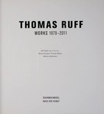 Thomas Ruff: works 1979 - 2010 : [diese Publikation erscheint anlässlich der Ausstellung "Thomas Ruff", die vom 17. Februar bis zum 20. Mai 2012 im Haus der Kunst, München, stattfindet]