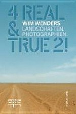 4 real & true 2: Wim Wenders, Landschaften, Photographien : [diese Publikation erscheint anlässlich der Ausstellung "4 real & true 2, Wim Wenders, Landschaften, Photographien", Museum Kunstpalast, Düsseldorf, 18. April 2015 bis 30. August 2015]