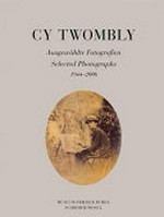 Cy Twombly - ausgewählte Fotografien 1944-2006: 35 Fotografien aus einer Münchner Privatsammlung = Cy Twombly - selected photographs 1944-2006
