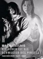 Maria Lassnig - Die Feder ist die Schwester des Pinsels: Tagebücher 1943 bis 1997