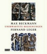 Max Beckmann - Fernand Léger: unerwartete Begegnungen : [Museum Ludwig, Köln, 21. Mai - 28. August 2005]